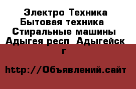 Электро-Техника Бытовая техника - Стиральные машины. Адыгея респ.,Адыгейск г.